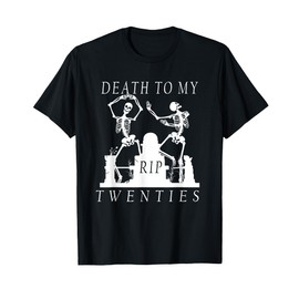 Funny 30th Birthday, R.I.P. Death to My Twenties Skeletons T-Shirt