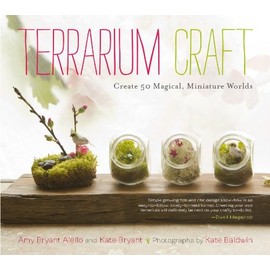 Terrarium Craft: Create 50 Magical, Miniature Worlds