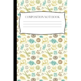 Sewing Stuff: Fun Composition Notebook, Great For Seamstresses and Quilters, Ideal For Journaling, Note-taking, Jotting Down Ideas, Shopping Lists ... (College Ruled)