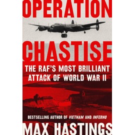 Operation Chastise: The RAF's Most Brilliant Attack of World War II