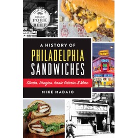 A History of Philadelphia Sandwiches: Steaks, Hoagies, Iconic Eateries & More (American Palate)