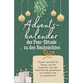 Adventskalender der Paar-Rituale zu den Rauhnächten - Adventskalender der Paar-Rituale zu den Rauhnächten: Rituale speziell für Paare, um die magische ... gemeinsam zu erleben und zu zelebrieren