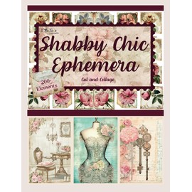 Shabby Chic Ephemera: 200+ Collection of Vintage Shabby Chic Images to Cut and Create Collages, Junk Journals, Scrapbooking, Card Making, Decoupage, Mixed Media, and Paper Crafts.