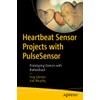 Heartbeat Sensor Projects with PulseSensor: Prototyping Devices with Biofeedback