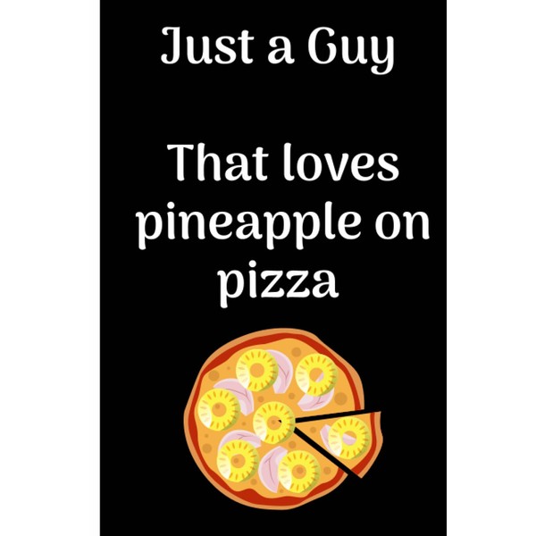 Just a Guy that loves Pineapple on Pizza - Composition