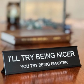 LoLoud I'll Try Being Nicer Funny Office Desk Sign, Sarcastic Snarky Gift Prank Humor Naughty Sign for Coworker Colleague Intern Mentor Leader Manager Boss Staff Teacher