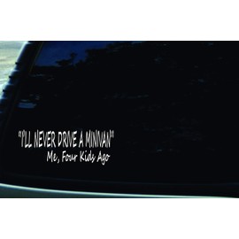6" X 2.55" I'll Never Drive a Minivan, Me Four Kids Ago Funny Vinyl DIE Cut Decal for Your car, Truck, Window, Laptop, MacBook, or Any Other Smooth Surface