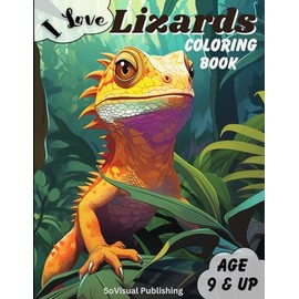 I Love Lizards Coloring Book: Amazing & Adventurous Lizard Images To Color for Ages 9+