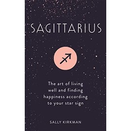 Sagittarius: The Art of Living Well and Finding Happiness According to Your Star Sign