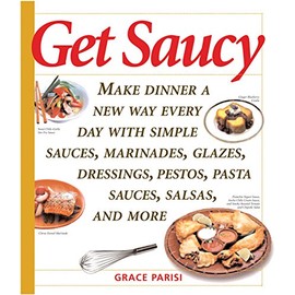 Get Saucy: Make Dinner A New Way Every Day With Simple Sauces, Marinades, Dressings, Glazes, Pestos, Pasta Sauces, Salsas, And More (Non)