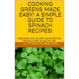  COOKING GREENS MADE EASY! A SIMPLE GUIDE TO SPINACH RECIPES!: CORIANDER, MINT & CURRY LEAVES RECIPES! HEAVENLY FOOD & HEALTHY LIFE!