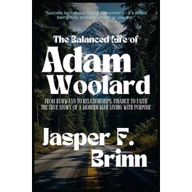 The Balanced Life of Adam Woolard: From Runways to Relationships, Finance to Faith—The True Story of a Modern Man Living with Purpose