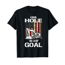 Heavy Equipment Operator Your Hole Is My Goal T shirt T-Shirt
