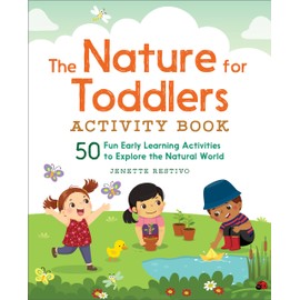 The Nature for Toddlers Activity Book: 50 Fun Early Learning Activities to Explore the Natural World