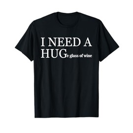 I Need a Huge Glass of Wine Funny Wine Lover Drinker Team T-Shirt