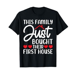 This Family Just Bought Their First House - New Homeowner T-Shirt