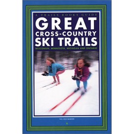 Great Cross-Country Ski Trails: Wisconsin, Minnesota, Michigan, and Ontario