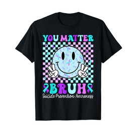 Your Matter Bruh Suicide Prevention Awareness Men Women T-Shirt
