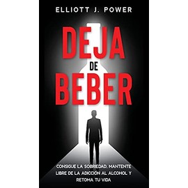 Deja de Beber: Consigue la Sobriedad, Mantente Libre de la Adicción al Alcohol y Retoma tu Vida (Quit Drinking)
