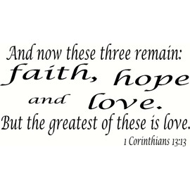 1 Corinthians 13:13, Vinyl Wall Art, and Now These Three Remain: Faith, Hope and Love. But the Greatest of These Is Love. Love Quotes.