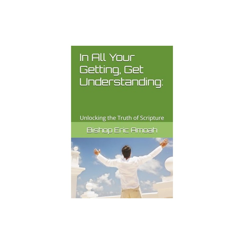 In All Your Getting, Get Understanding:: Unlocking the Truth of