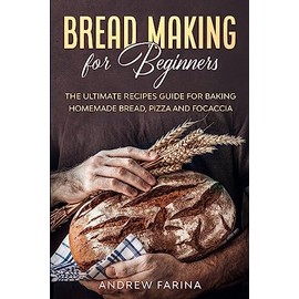 Bread Making for Beginners: The Ultimate Recipes Guide for Baking Homemade Bread, Pizza and Focaccia: 1