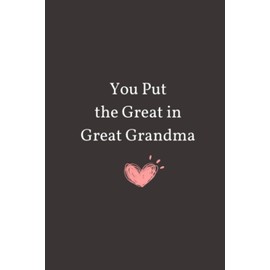 You Put the Great in Great Grandma: Lined Notebook Journal With Quote - Great Grandma Gag Gifts