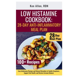 Low Histamine Cookbook: 28-Day Anti-Inflammatory Meal Plan: Easy Intolerance Recipes and Natural Remedies to Soothe Symptoms, Support Gut Health, and Restore Immune Balance