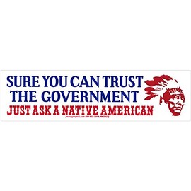 Peace Resource Project Sure You Can Trust The Government Just Ask A Native American - Freedom Liberty Small Bumper Sticker or Laptop Decal 6.57-by-1.8 Inches