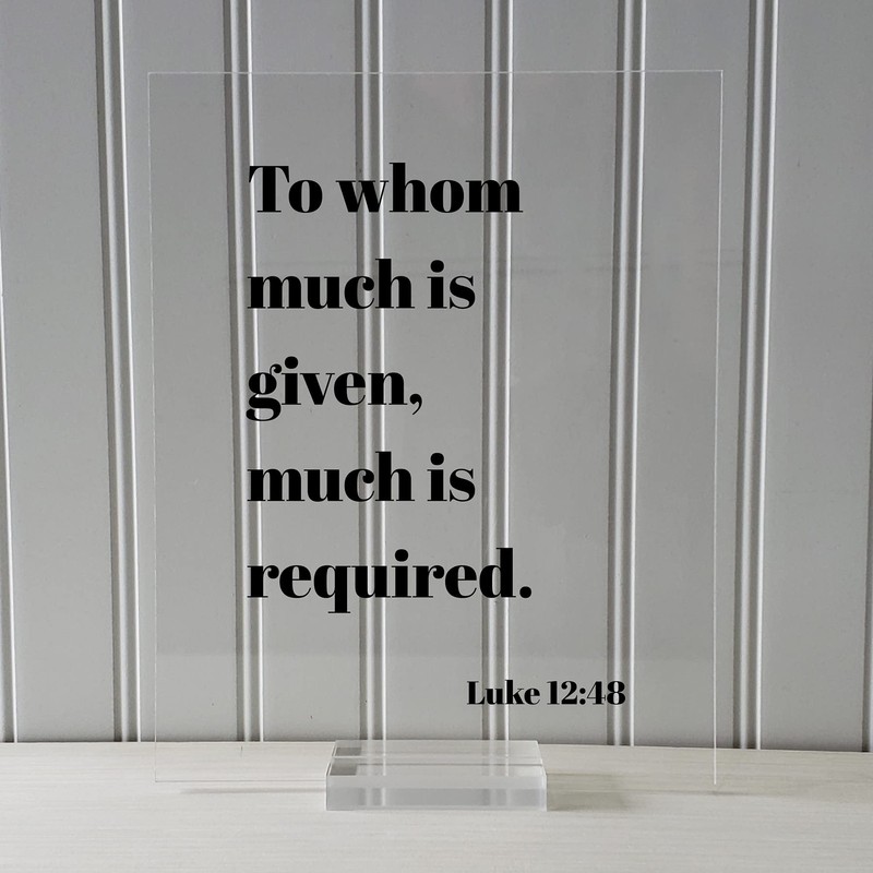 Luke 12:48 - To whom much is given much is