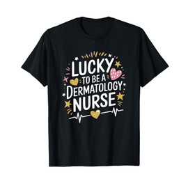 Derm Dermatologist Nursing, Lucky To Be A Dermatology Nurse T-Shirt