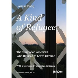A Kind of Refugee: The Story of an American Who Refused to Leave Ukraine (Ukrainian Voices)