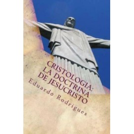 Cristologia: La Doctrina De Jesucristo: La Doctrina De Jesucristo