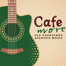 もっとCaféでゆっくり流れる音楽 OLD FASHIONED ACOUSTIC MUSIC