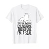 Seals Are Awesome I'm Awesome Therefore I'm A Seal T-Shirt