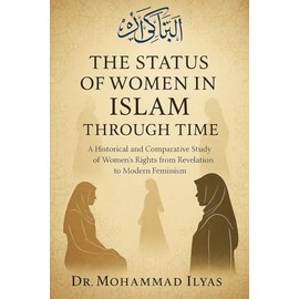 The Status of Women in Islam through Time: A Historical and Comparative Study of Women’s Rights from Revelation to Modern Feminism
