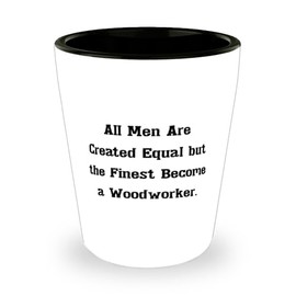 New Woodworker Gifts, All Men Are, Beautiful Birthday Shot Glass Gifts Idea For Coworkers, Woodworker Gifts From Coworkers, Gag gifts for woodworkers, Funny woodworking aprons, Woodworking shirts with