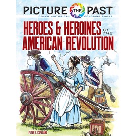 Picture the Past: Heroes and Heroines of the American Revolution: Historical Coloring Book (Picture the Past Historical Coloring Books)
