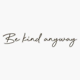 Be Kind Anyway - Cursive Quote Bumper Sticker Vinyl Decal 5 inches