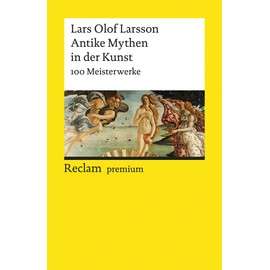 Antike Mythen in der Kunst. 100 Meisterwerke: Larsson, Lars Olof – Textsammlung; Analyse; Erläuterungen; – 19671 (Reclams Universal-Bibliothek)