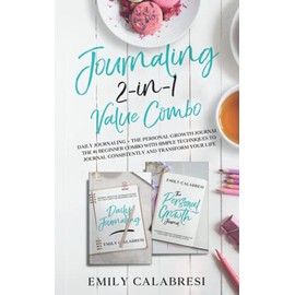 Journaling 2-in-1 Value Combo: Daily Journaling + The Personal Growth Journal: The #1 Beginner Combo With Simple Techniques to Journal Consistently and Transform Your Life
