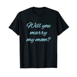 Will You Marry My Mom? Marriage Proposal and Engagement T-Shirt