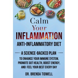 Calm Your Inflammation Anti-Inflammatory Diet: A Science-Backed Plan to Enhance Your Immune System, Promote Gut Health, Boost Energy, and Feel Your Best Every Day
