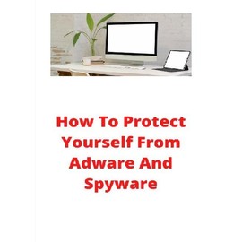 How To Protect Yourself From Adware And Spyware