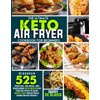 The Ultimate Keto Air Fryer Cookbook For Beginners: Discover 525