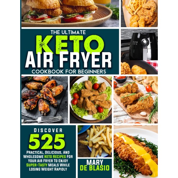 The Ultimate Keto Air Fryer Cookbook For Beginners: Discover 525