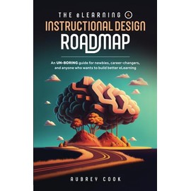 The eLearning & Instructional Design Roadmap: An un-boring guide for newbies, career-changers, and anyone who wants to build better eLearning