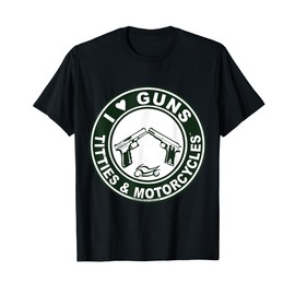 I Love Guns Titties Tatas and Motorcycles T-Shirt