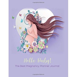 Hello Baby! The Best Pregnancy Planner Journal: Birth Plan 40-Week Pregnancy, Guided Checklists,Trackers Baby Shower Memories, Fetal Movement,Baby ... & Third Trimester, Highlights Baby Bump Photo
