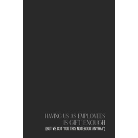 Funny Office Notebook – Lined Journal 200 Pages – Quote 'HAVING US AS COWORKERS IS GIFT ENOUGH (BUT WE GOT YOU THIS NOTEBOOK ANYWAY.)' – Sarcastic ... Inside Jokes, Rants & Team Appreciation